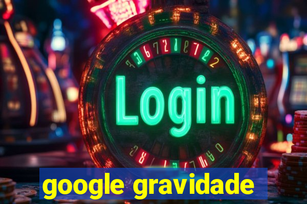 google gravidade